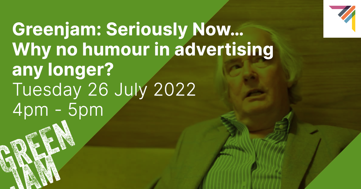 GreenJam: Seriously Now -Why no humour in advertising any longer? (Member Event)