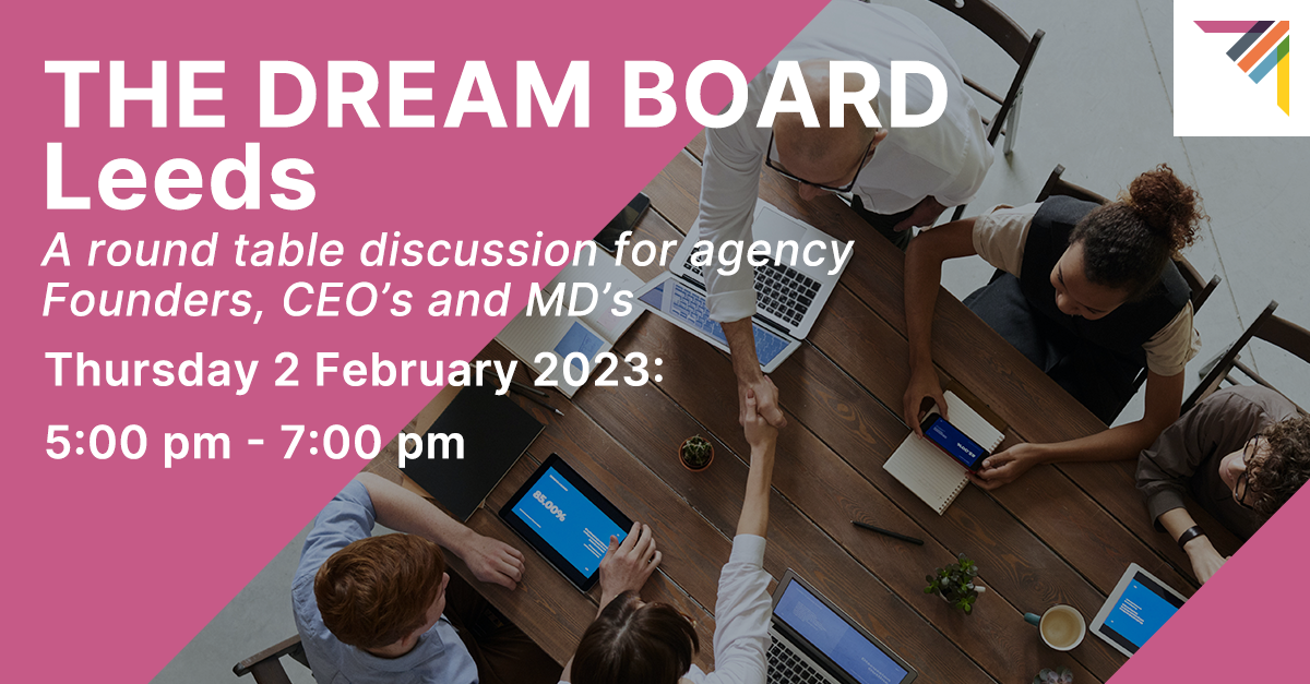 ‘The Dream Board’ – A round table discussion for agency Founders, CEO's and MD's (Leeds)