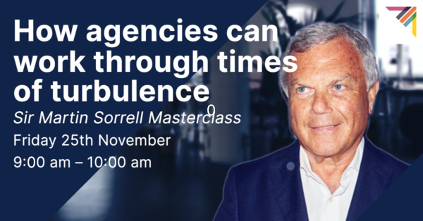 Sir Martin Sorrell Masterclass - How Agencies Can Work Through Times of Turbulence (Member Event)