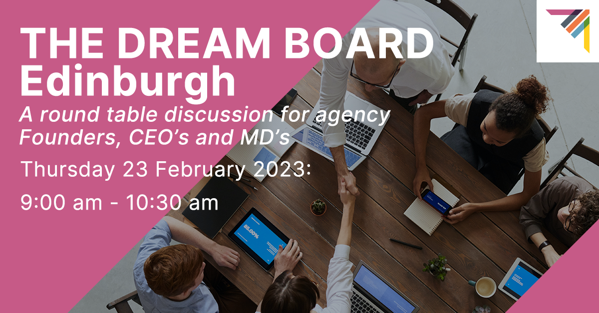 ‘The Dream Board’ – A round table discussion for agency Founders, CEO's and MD's (Edinburgh)